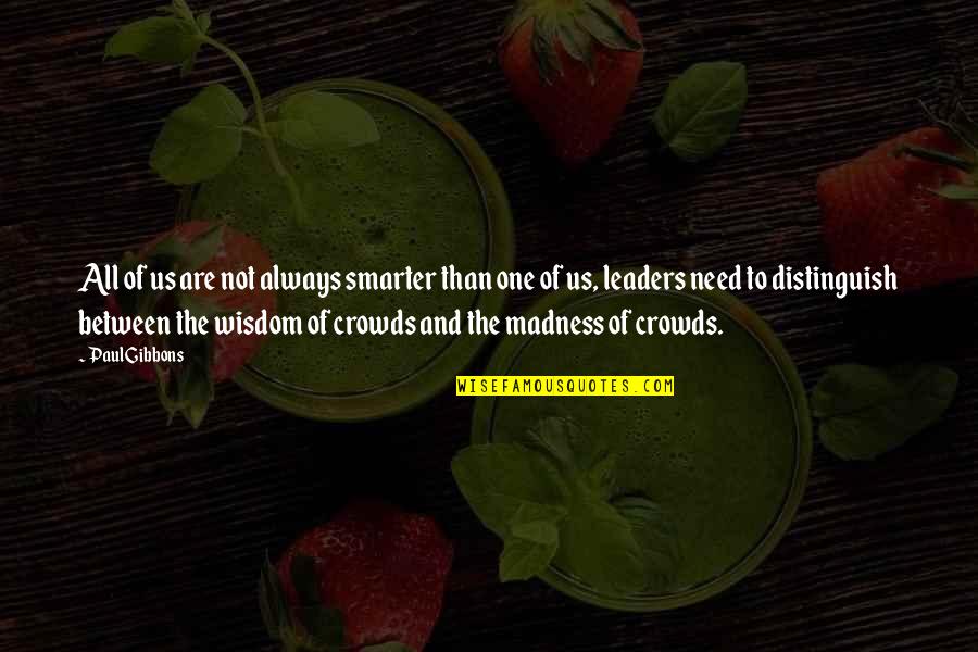 Leaders Change Quotes By Paul Gibbons: All of us are not always smarter than Leaders Change Quotes By Paul Gibbons: All of us are not always smarter than