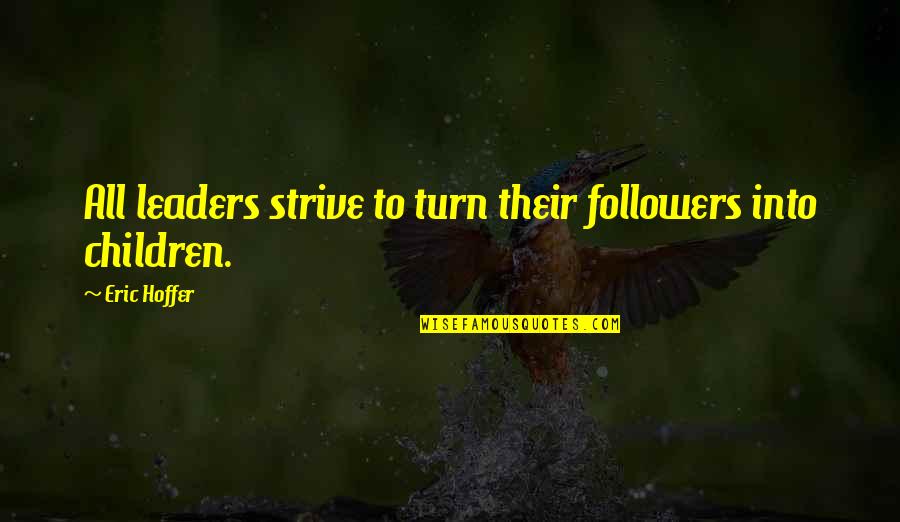 Leaders Followers Quotes By Eric Hoffer: All leaders strive to turn their followers into