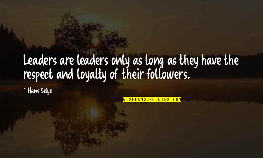 Leaders Followers Quotes By Hans Selye: Leaders are leaders only as long as they