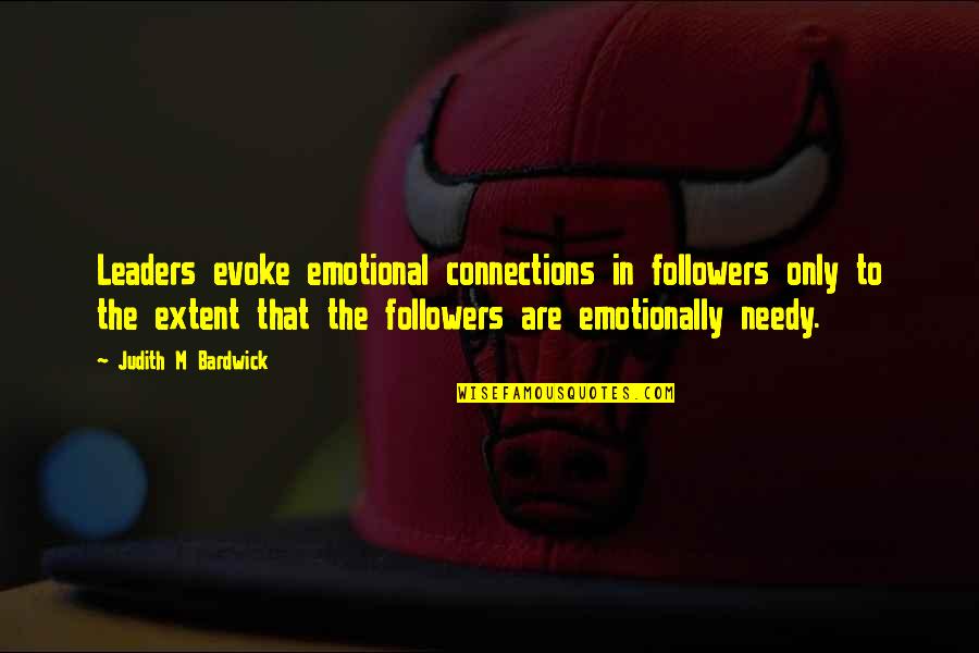 Leaders Followers Quotes By Judith M Bardwick: Leaders evoke emotional connections in followers only to