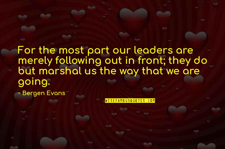 Leaders Following Quotes By Bergen Evans: For the most part our leaders are merely