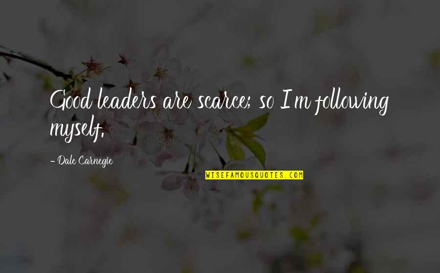 Leaders Following Quotes By Dale Carnegie: Good leaders are scarce; so I'm following myself.