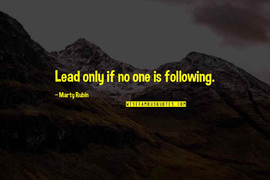 Leaders Following Quotes By Marty Rubin: Lead only if no one is following.