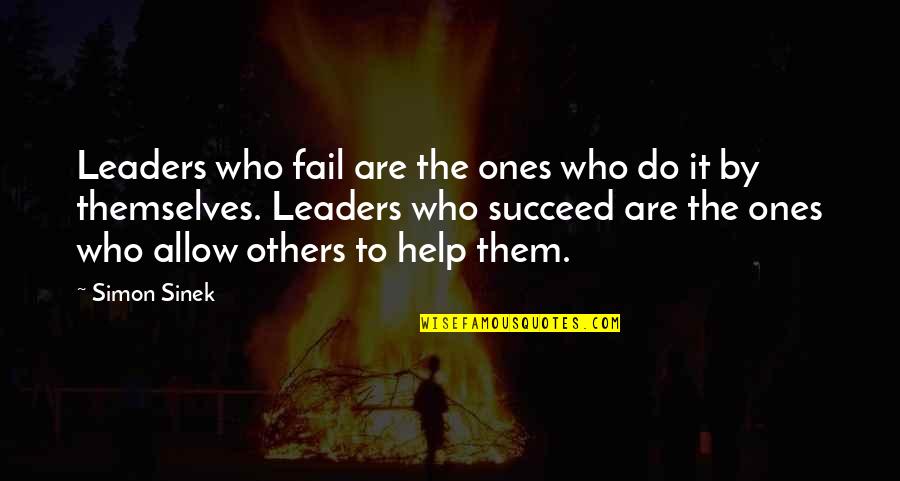 Leaders Help Others Succeed Quotes By Simon Sinek: Leaders who fail are the ones who do Leaders Help Others Succeed Quotes By Simon Sinek: Leaders who fail are the ones who do