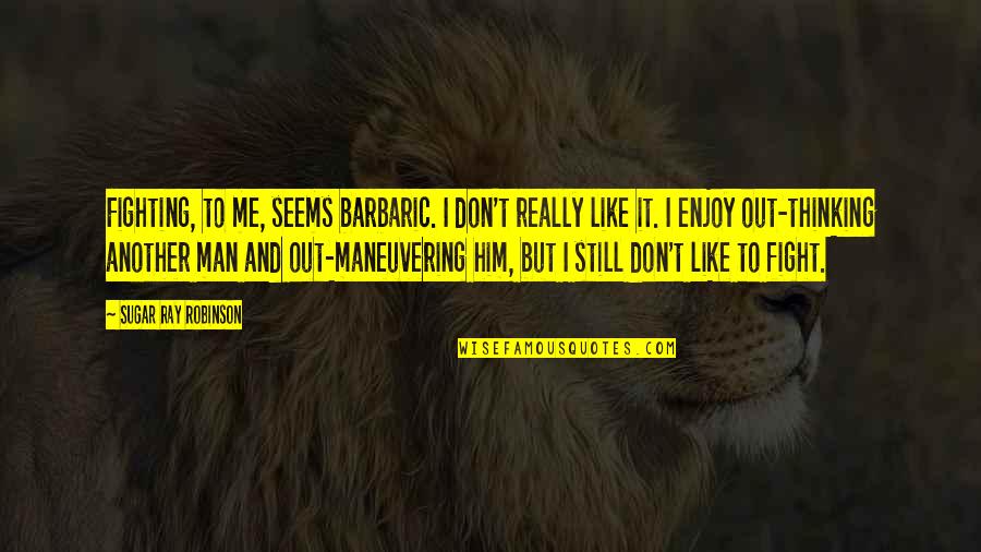 Leaders Help Others Succeed Quotes By Sugar Ray Robinson: Fighting, to me, seems barbaric. I don't really Leaders Help Others Succeed Quotes By Sugar Ray Robinson: Fighting, to me, seems barbaric. I don't really