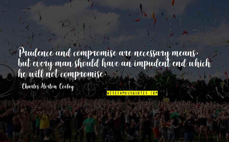 Leaders Help Others Success Quotes By Charles Horton Cooley: Prudence and compromise are necessary means, but every