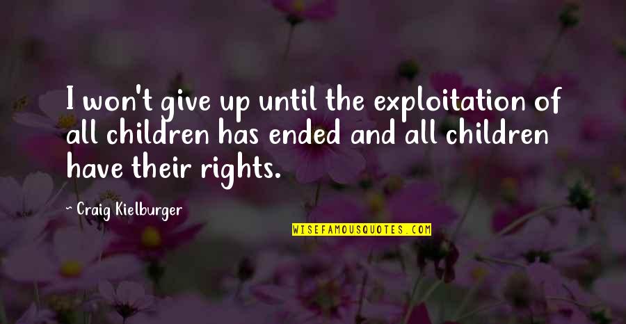 Leaders Innovate Quotes By Craig Kielburger: I won't give up until the exploitation of