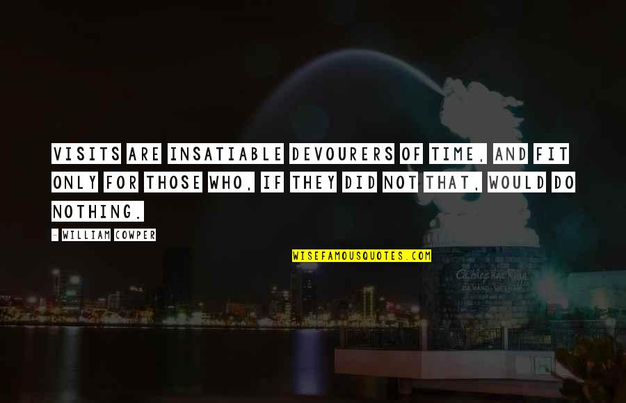 Leaders Innovate Quotes By William Cowper: Visits are insatiable devourers of time, and fit Leaders Innovate Quotes By William Cowper: Visits are insatiable devourers of time, and fit
