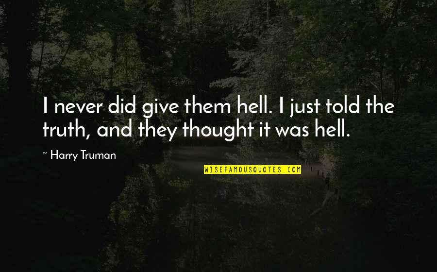 Leaders Inspirational Quotes By Harry Truman: I never did give them hell. I just