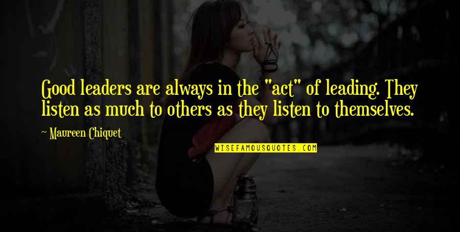 Leaders Inspirational Quotes By Maureen Chiquet: Good leaders are always in the "act" of