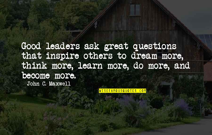 Leaders Inspire Others Quotes By John C. Maxwell: Good leaders ask great questions that inspire others