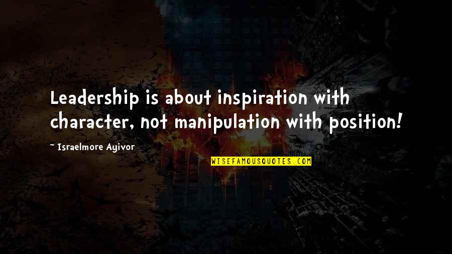 Leaders Inspire Quotes By Israelmore Ayivor: Leadership is about inspiration with character, not manipulation