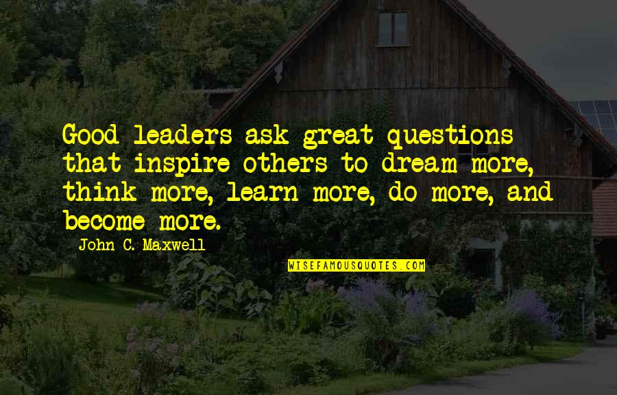 Leaders Inspire Quotes By John C. Maxwell: Good leaders ask great questions that inspire others Leaders Inspire Quotes By John C. Maxwell: Good leaders ask great questions that inspire others