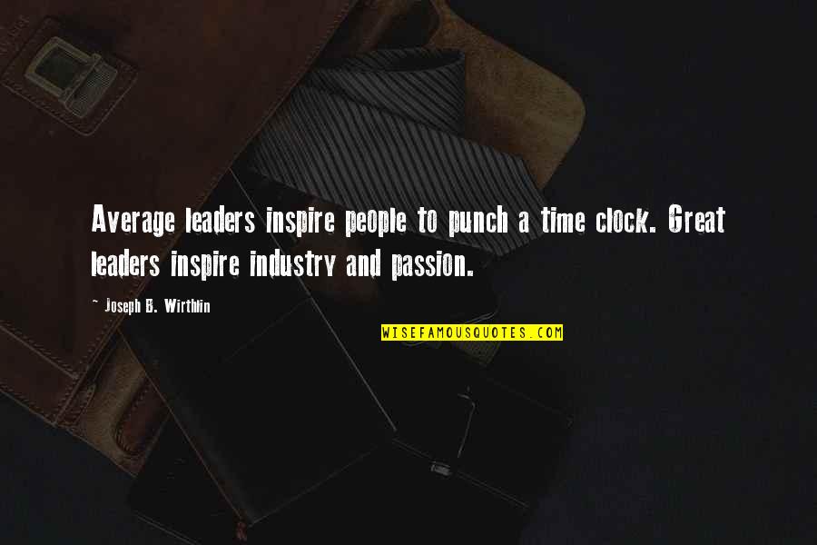 Leaders Inspire Quotes By Joseph B. Wirthlin: Average leaders inspire people to punch a time Leaders Inspire Quotes By Joseph B. Wirthlin: Average leaders inspire people to punch a time