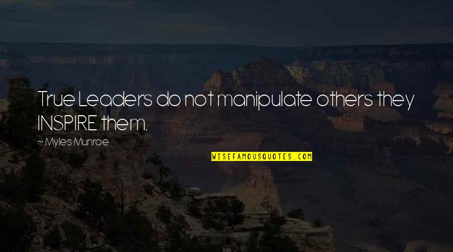 Leaders Inspire Quotes By Myles Munroe: True Leaders do not manipulate others they INSPIRE