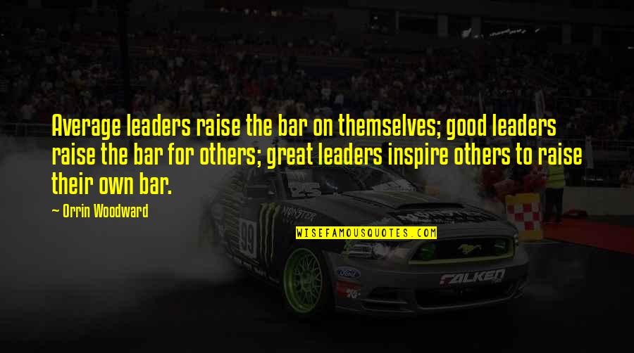Leaders Inspire Quotes By Orrin Woodward: Average leaders raise the bar on themselves; good Leaders Inspire Quotes By Orrin Woodward: Average leaders raise the bar on themselves; good