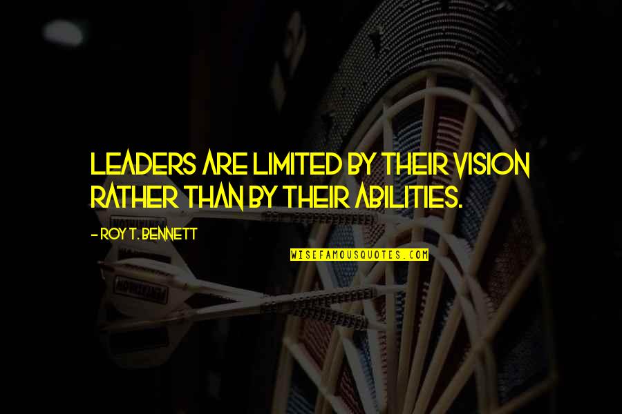 Leaders Inspire Quotes By Roy T. Bennett: Leaders are limited by their vision rather than