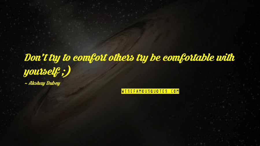 Leaders Inspiring Others Quotes By Akshay Dubey: Don't try to comfort others try be comfortable