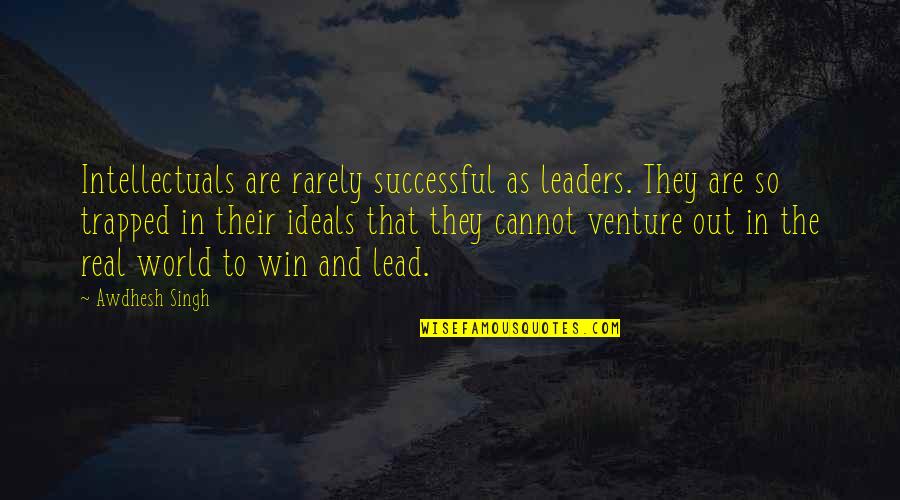 Leaders Lead Quotes By Awdhesh Singh: Intellectuals are rarely successful as leaders. They are