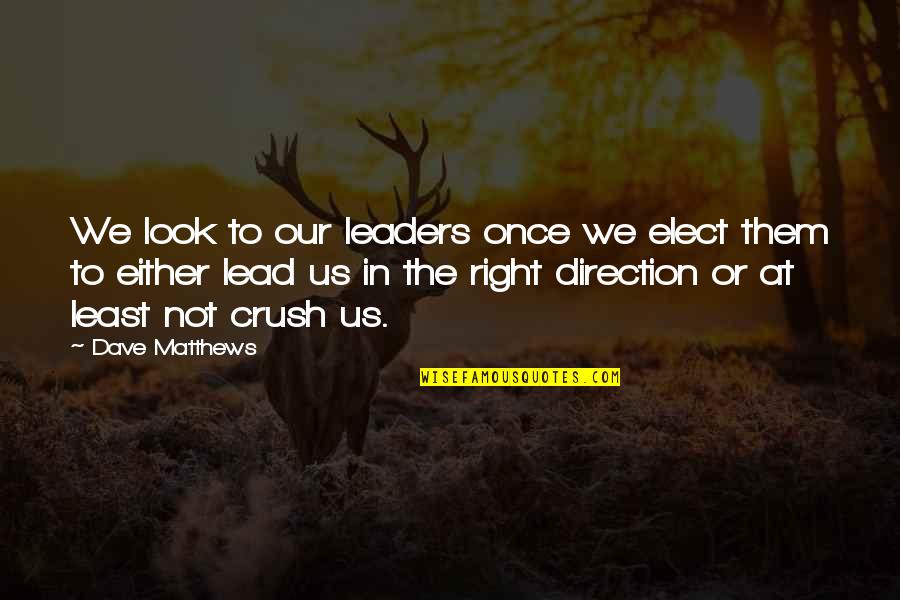 Leaders Lead Quotes By Dave Matthews: We look to our leaders once we elect