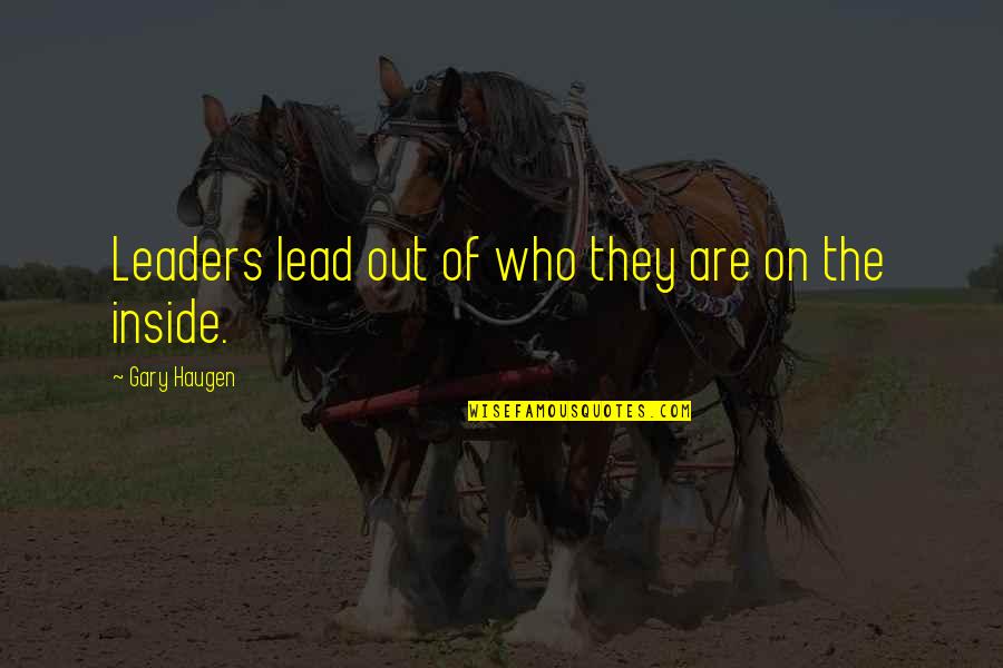 Leaders Lead Quotes By Gary Haugen: Leaders lead out of who they are on
