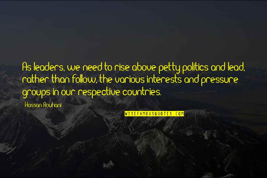 Leaders Lead Quotes By Hassan Rouhani: As leaders, we need to rise above petty