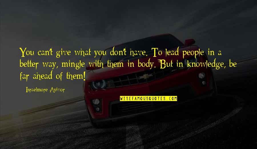 Leaders Lead Quotes By Israelmore Ayivor: You can't give what you don't have. To