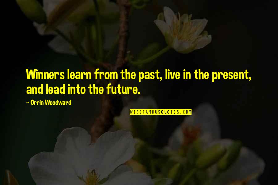 Leaders Lead Quotes By Orrin Woodward: Winners learn from the past, live in the