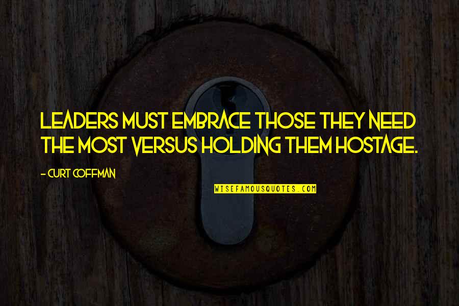 Leaders Leading Other Leaders Quotes By Curt Coffman: Leaders must embrace those they need the most