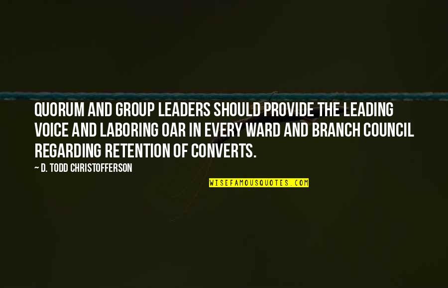 Leaders Leading Other Leaders Quotes By D. Todd Christofferson: Quorum and group leaders should provide the leading
