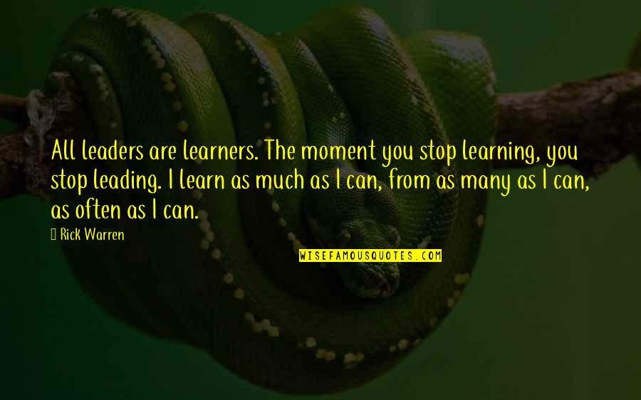 Leaders Leading Other Leaders Quotes By Rick Warren: All leaders are learners. The moment you stop