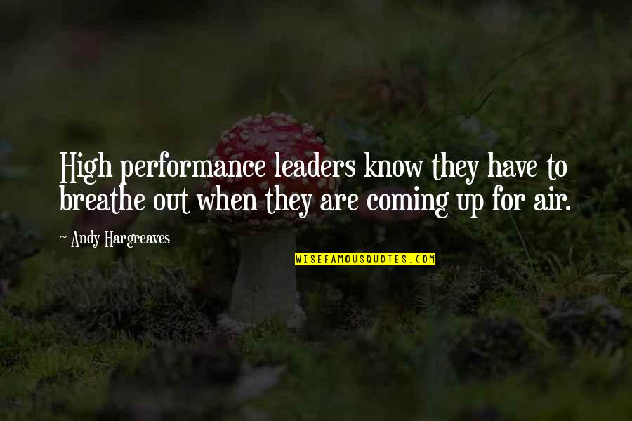 Leaders Learning Quotes By Andy Hargreaves: High performance leaders know they have to breathe Leaders Learning Quotes By Andy Hargreaves: High performance leaders know they have to breathe