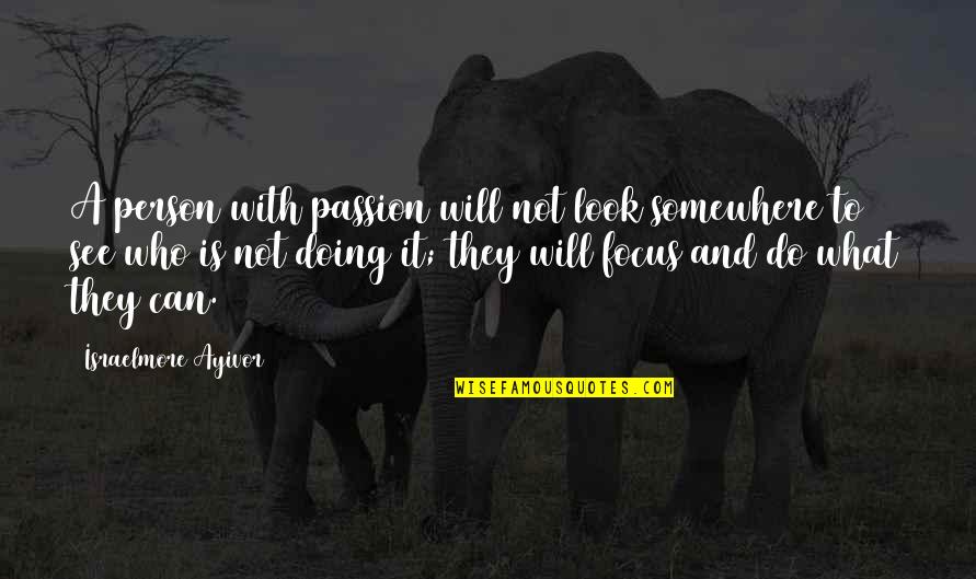 Leaders Learning Quotes By Israelmore Ayivor: A person with passion will not look somewhere Leaders Learning Quotes By Israelmore Ayivor: A person with passion will not look somewhere