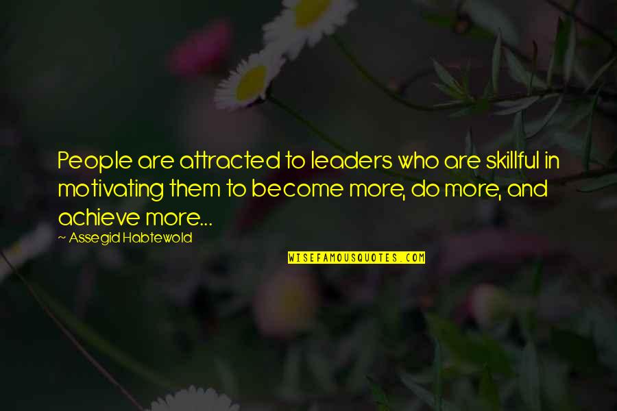 Leaders Motivational Quotes By Assegid Habtewold: People are attracted to leaders who are skillful