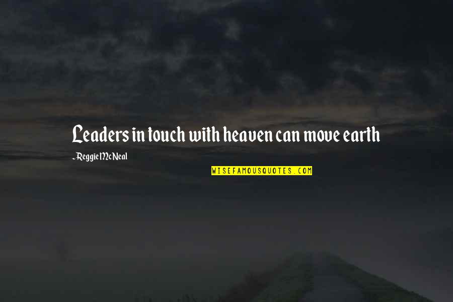 Leaders Move On Quotes By Reggie McNeal: Leaders in touch with heaven can move earth