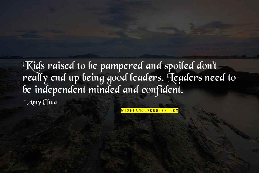Leaders Quotes By Amy Chua: Kids raised to be pampered and spoiled don't