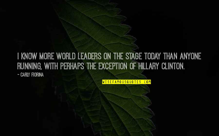Leaders Quotes By Carly Fiorina: I know more world leaders on the stage