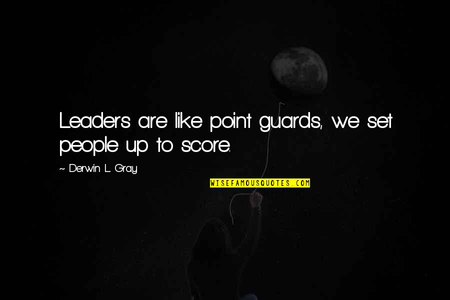 Leaders Quotes By Derwin L. Gray: Leaders are like point guards, we set people