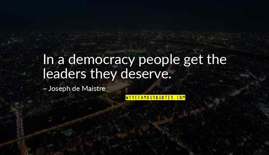 Leaders Quotes By Joseph De Maistre: In a democracy people get the leaders they
