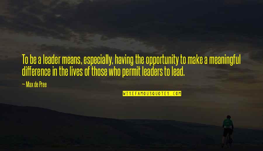 Leaders Quotes By Max De Pree: To be a leader means, especially, having the