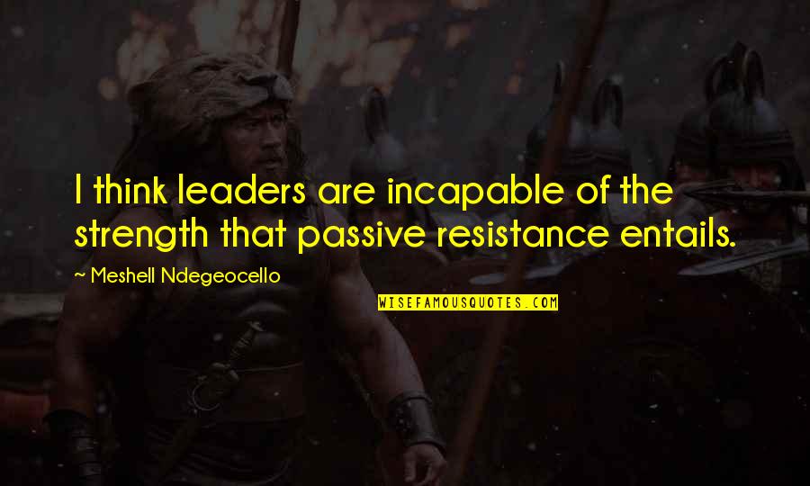 Leaders Quotes By Meshell Ndegeocello: I think leaders are incapable of the strength