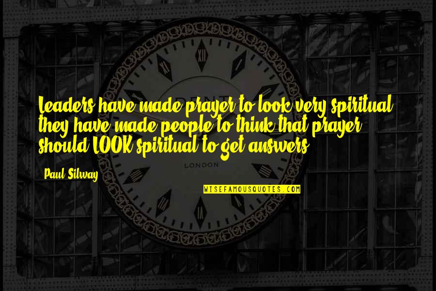 Leaders Quotes By Paul Silway: Leaders have made prayer to look very spiritual;