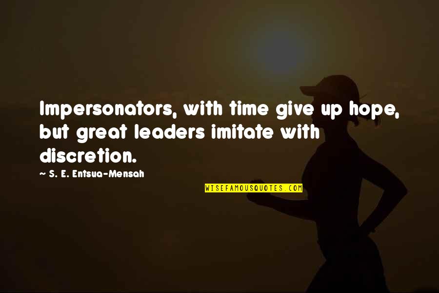 Leaders Quotes By S. E. Entsua-Mensah: Impersonators, with time give up hope, but great