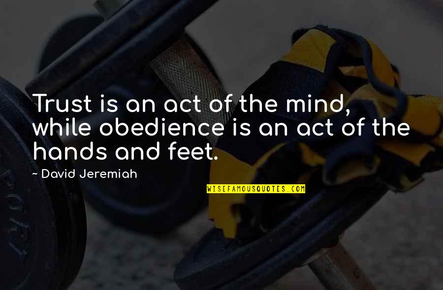 Leaders Stepping Down Quotes By David Jeremiah: Trust is an act of the mind, while