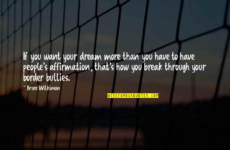 Leaders Stick Together Quotes By Bruce Wilkinson: If you want your dream more than you
