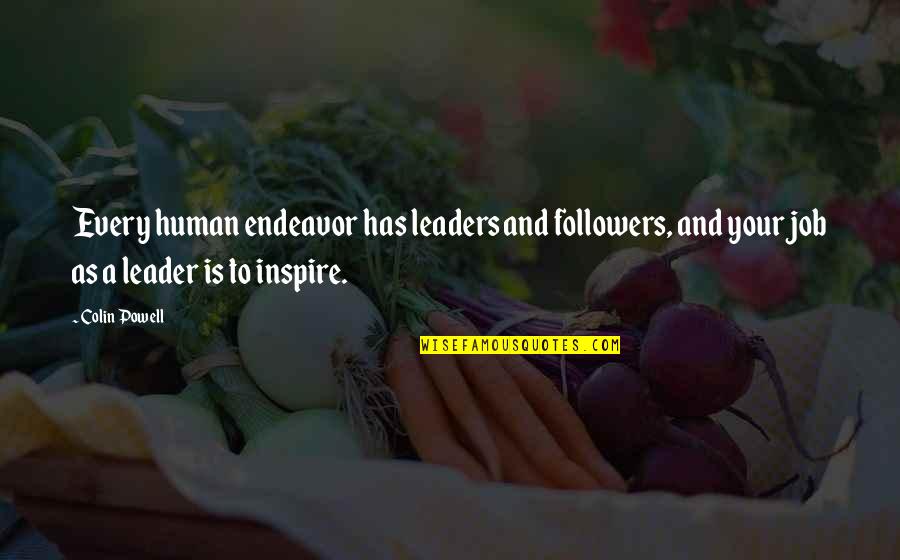 Leaders Versus Followers Quotes By Colin Powell: Every human endeavor has leaders and followers, and Leaders Versus Followers Quotes By Colin Powell: Every human endeavor has leaders and followers, and