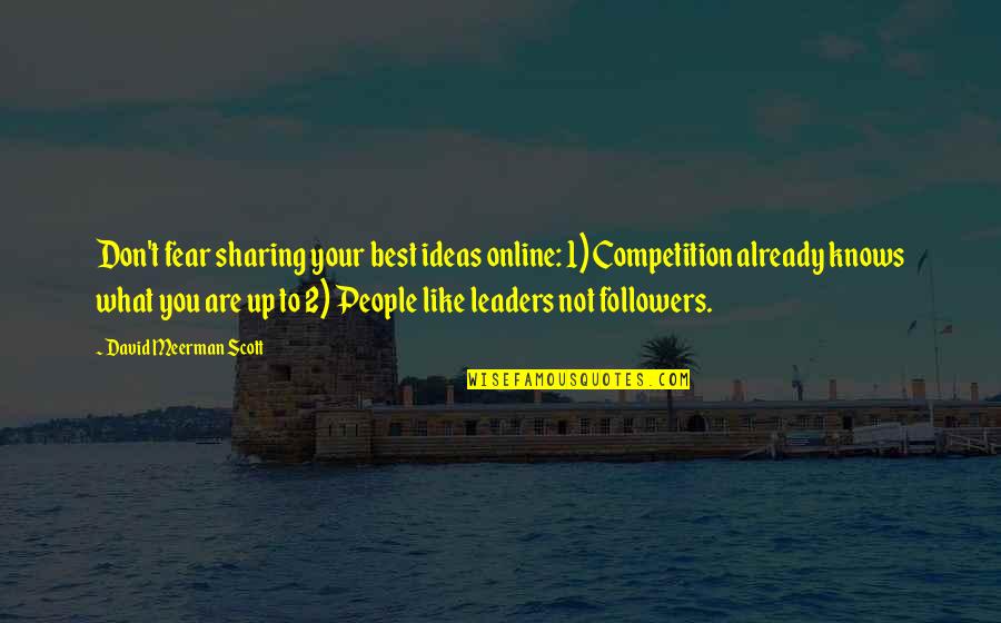 Leaders Versus Followers Quotes By David Meerman Scott: Don't fear sharing your best ideas online: 1) Leaders Versus Followers Quotes By David Meerman Scott: Don't fear sharing your best ideas online: 1)