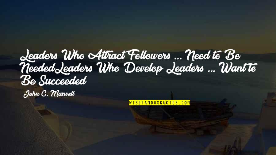 Leaders Versus Followers Quotes By John C. Maxwell: Leaders Who Attract Followers ... Need to Be