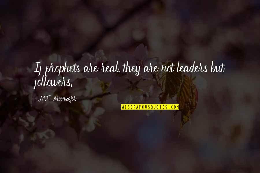 Leaders Versus Followers Quotes By M.F. Moonzajer: If prophets are real, they are not leaders Leaders Versus Followers Quotes By M.F. Moonzajer: If prophets are real, they are not leaders