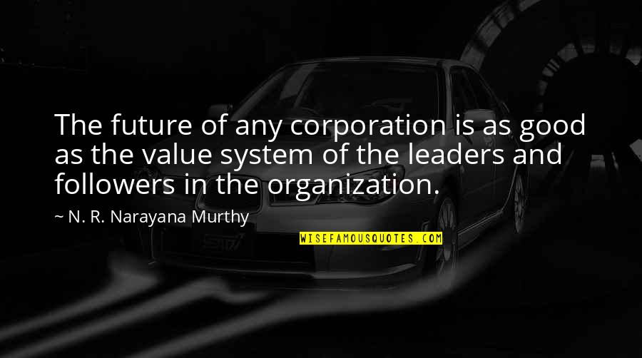 Leaders Versus Followers Quotes By N. R. Narayana Murthy: The future of any corporation is as good Leaders Versus Followers Quotes By N. R. Narayana Murthy: The future of any corporation is as good